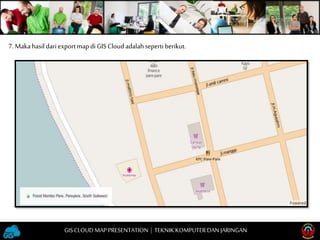 7.Makahasil dariexportmapdi GIS Cloud adalahseperti berikut.
GISCLOUD MAP PRESENTATION | TEKNIKKOMPUTERDAN JARINGAN
 