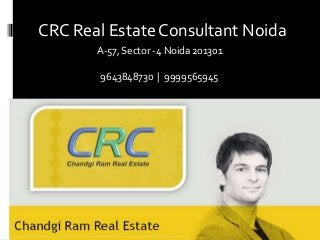 CRC Real Estate Consultant Noida
A-57, Sector -4 Noida 201301
9643848730 | 9999565945
 