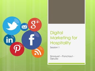 Digital
Marketing for
Hospitality
Session 1
Sinoquet – Ponchaut -
Djeuda
 