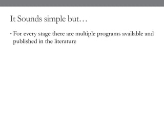 It Sounds simple but…
• For every stage there are multiple programs available and
published in the literature
 