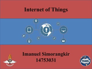 Internet of Things
Imanuel Simorangkir
14753031
 