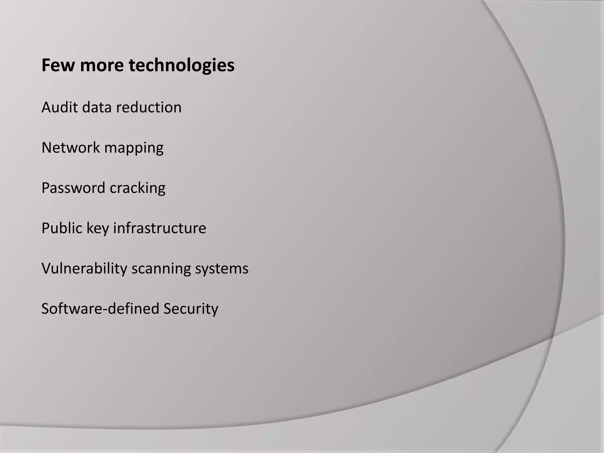 Few more technologies
Audit data reduction
Network mapping
Password cracking
Public key infrastructure
Vulnerability scanning systems
Software-defined Security
 