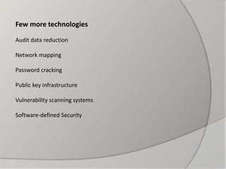 Few more technologies
Audit data reduction
Network mapping
Password cracking
Public key infrastructure
Vulnerability scanning systems
Software-defined Security
 
