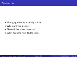 Motivation
Managing memory manually is hard.
Who owns the memory?
Should I free these resources?
What happens with double ...