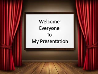 Welcome
Everyone
To
My Presentation
 