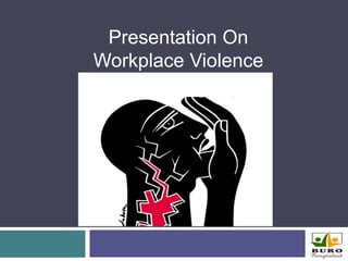 Presentation On
Workplace Violence
 