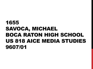 1655
SAVOCA, MICHAEL
BOCA RATON HIGH SCHOOL
US 818 AICE MEDIA STUDIES
9607/01
 