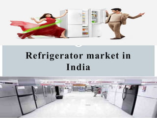 Refrigerator market in
India
 
