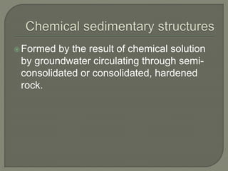 Formed by the result of chemical solution
by groundwater circulating through semi-
consolidated or consolidated, hardened
rock.
 