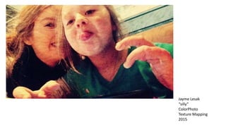 Jayme Lesak
“silly”
ColorPhoto
Texture Mapping
2015