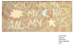 Jayme Lesak
“quote it”
ColorPhoto
Texture Mapping
2015