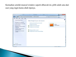 Kemudian setelah muncul window seperti dibawah ini, pilih salah satu dari
user yang ingin kamu ubah tipenya.
 