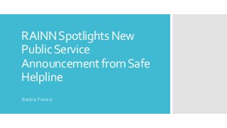 RAINNSpotlights New
PublicService
Announcement fromSafe
Helpline
Beckie Francis
 