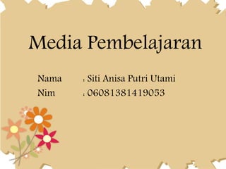Media Pembelajaran
Nama : Siti Anisa Putri Utami
Nim : 06081381419053
 