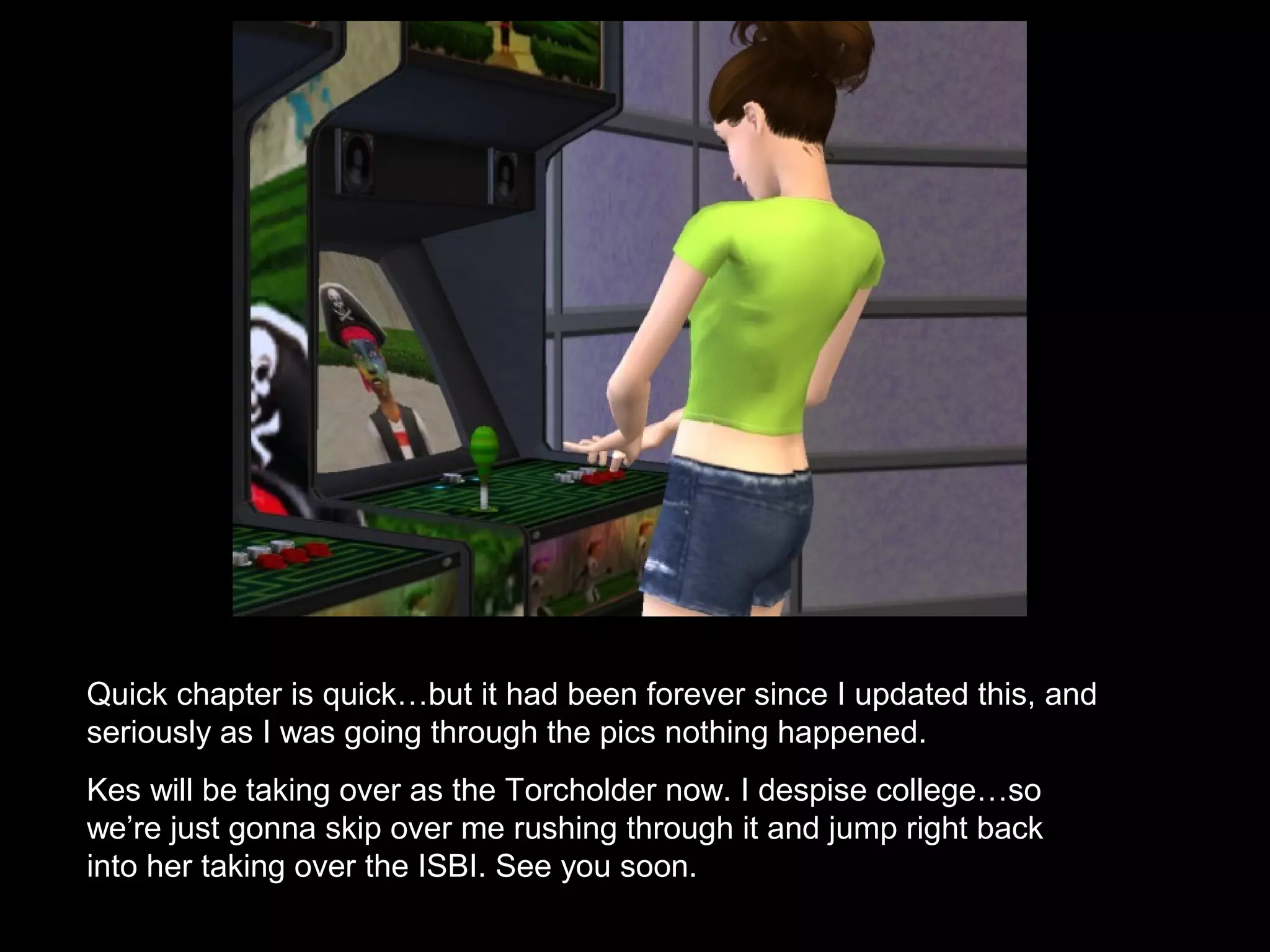 Quick chapter is quick…but it had been forever since I updated this, and
seriously as I was going through the pics nothing happened.
Kes will be taking over as the Torcholder now. I despise college…so
we’re just gonna skip over me rushing through it and jump right back
into her taking over the ISBI. See you soon.
 