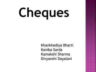 Cheques
Khankhediya Bharti
Kanika Sarda
Kamakshi Sharma
Divyanshi Dayalani
 