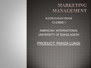 RAZIB,HASAN IMAM
13-23668-1
AMERICAN INTERNATIONAL
UNIVERSITY OF BANGLADESH
PRODUCT: PAKIZA LUNGI
 