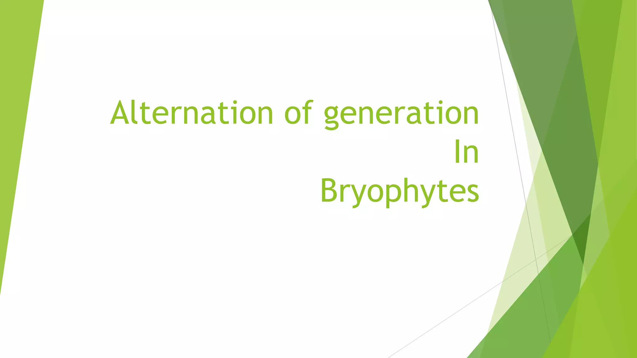 Alternation of generation
In
Bryophytes
 