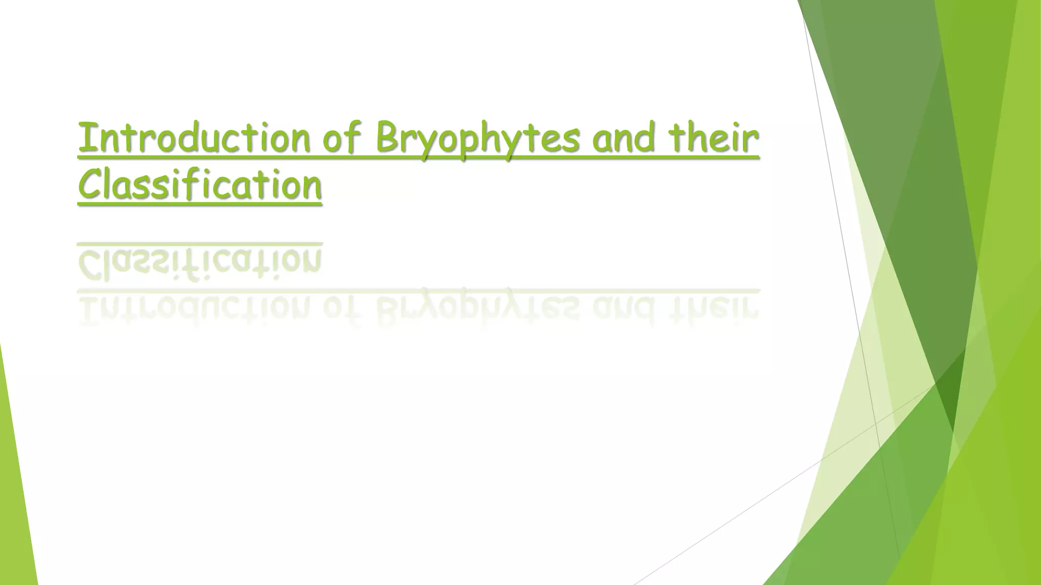 Introduction of Bryophytes and their
Classification
 