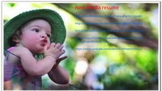 New media resume
http://moodle.ulm.edu/mod/url/view.php?id=1230967
http://moodle.ulm.edu/mod/url/view.php?id=1230969
http://mashable.com/2011/05/20/social-media-resumes/
http://www.kforceblog.com/enhancing-your-resume-
through-social-media.aspx
https://www.youtube.com/watch?v=Wm9mSNbklLU
 