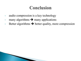 • audio compression is a key technology
• many algorithms  many applications
• Better algorithms  better quality, more compression
 