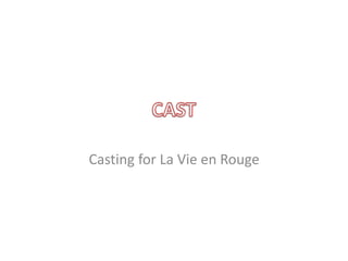 Casting for La Vie en Rouge
 