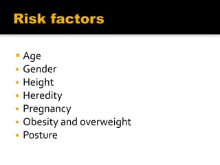  Age
 Gender
 Height
 Heredity
 Pregnancy
 Obesity and overweight
 Posture
 