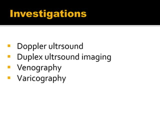  Doppler ultrsound
 Duplex ultrsound imaging
 Venography
 Varicography
 