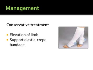 Conservative treatment
 Elevation of limb
 Support elastic crepe
bandage
 