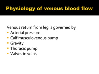 Venous return from leg is governed by
 Arterial pressure
 Calf musculovenous pump
 Gravity
 Thoracic pump
 Valves in veins
 