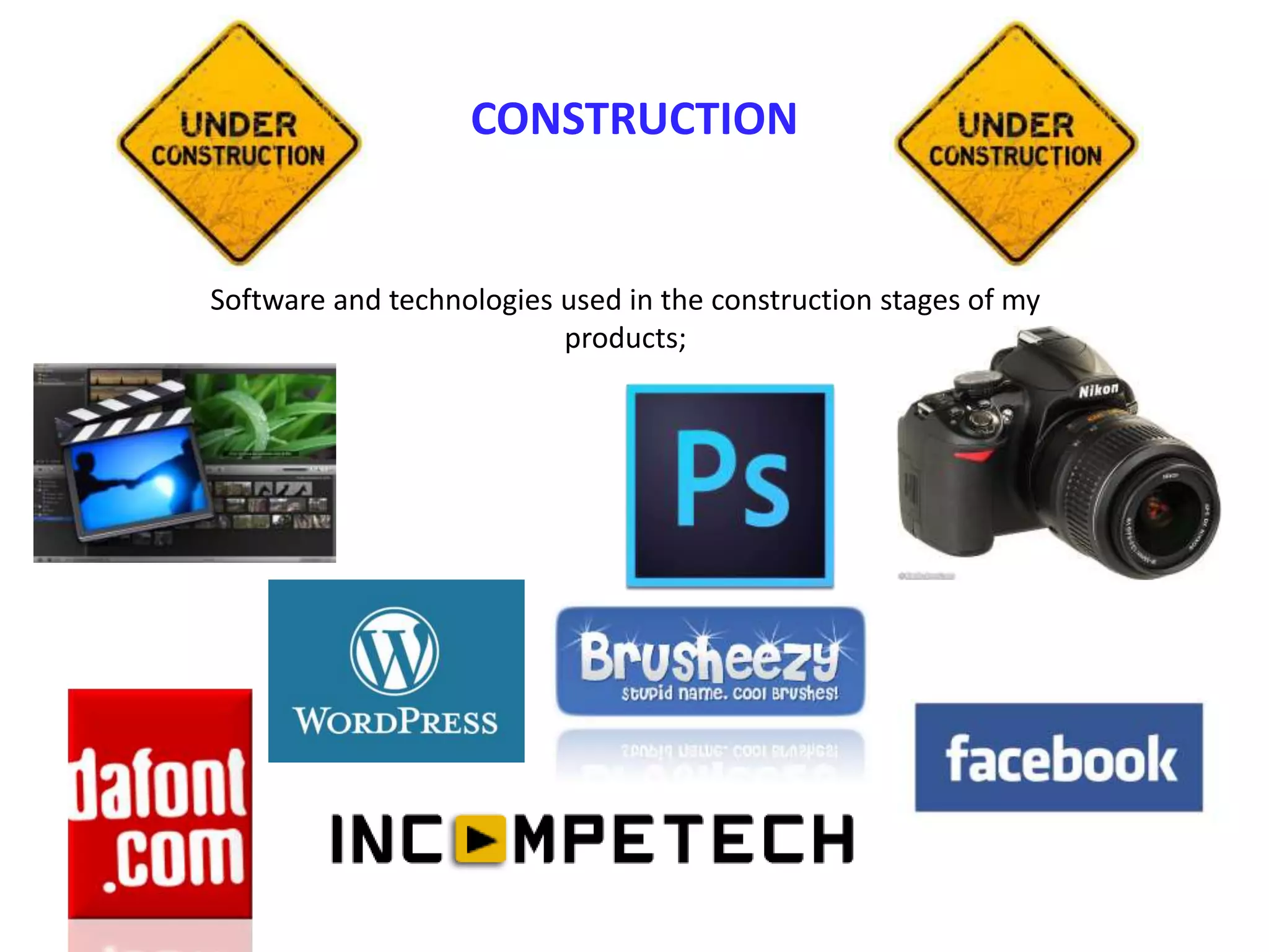 CONSTRUCTION
Software and technologies used in the construction stages of my
products;
 