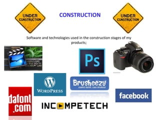 CONSTRUCTION
Software and technologies used in the construction stages of my
products;
 