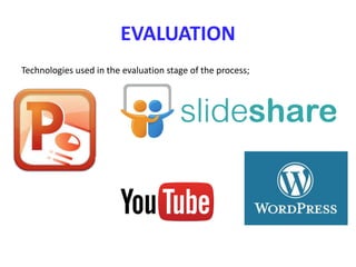 EVALUATION
Technologies used in the evaluation stage of the process;
 