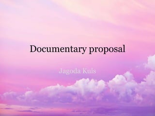 Documentary proposal
Jagoda Kuls
 