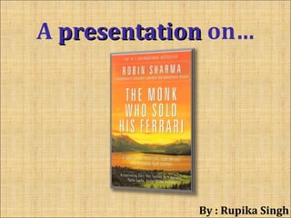 A presentationpresentation on…
By : Rupika Singh
 