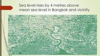 Sea level rises by 4 metres above
mean sea level in Bangkok and vicinity
 