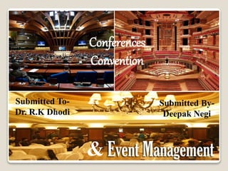 Conferences
Convention
&
Submitted To-
Dr. R.K Dhodi
Submitted By-
Deepak Negi
 