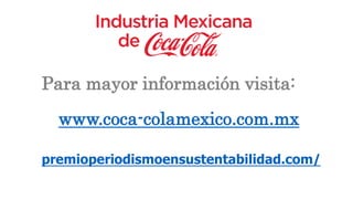 Para mayor información visita:
www.coca-colamexico.com.mx
premioperiodismoensustentabilidad.com/