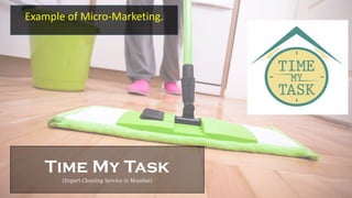 Time My Task
(Expert Cleaning Service in Mumbai)
Example of Micro-Marketing.
 