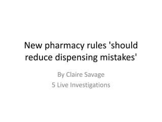 New pharmacy rules 'should
reduce dispensing mistakes'
By Claire Savage
5 Live Investigations
 