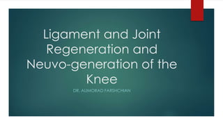 Ligament and Joint
Regeneration and
Neuvo-generation of the
Knee
DR. ALIMORAD FARSHCHIAN
 