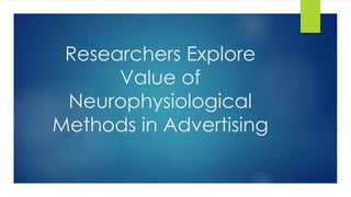 Researchers Explore
Value of
Neurophysiological
Methods in Advertising
 