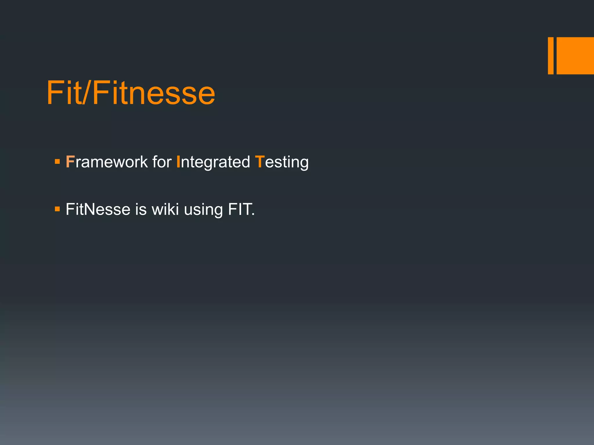 Fit/Fitnesse
 Framework for Integrated Testing
 FitNesse is wiki using FIT.
 