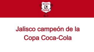 Jalisco campeón de la
Copa Coca-Cola
 