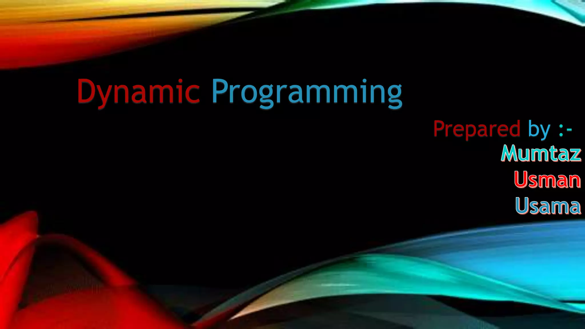 Dynamic Programming
Prepared by :-
 