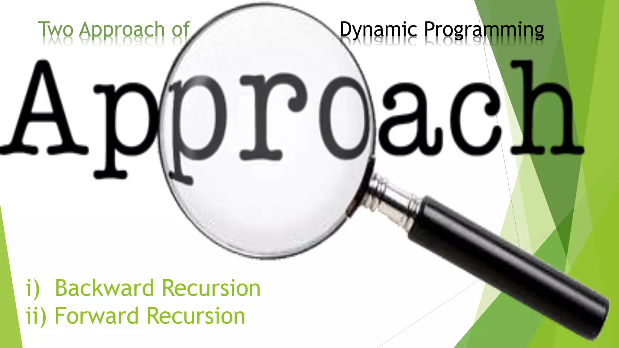 i) Backward Recursion
ii) Forward Recursion
Two Approach of Dynamic Programming
 