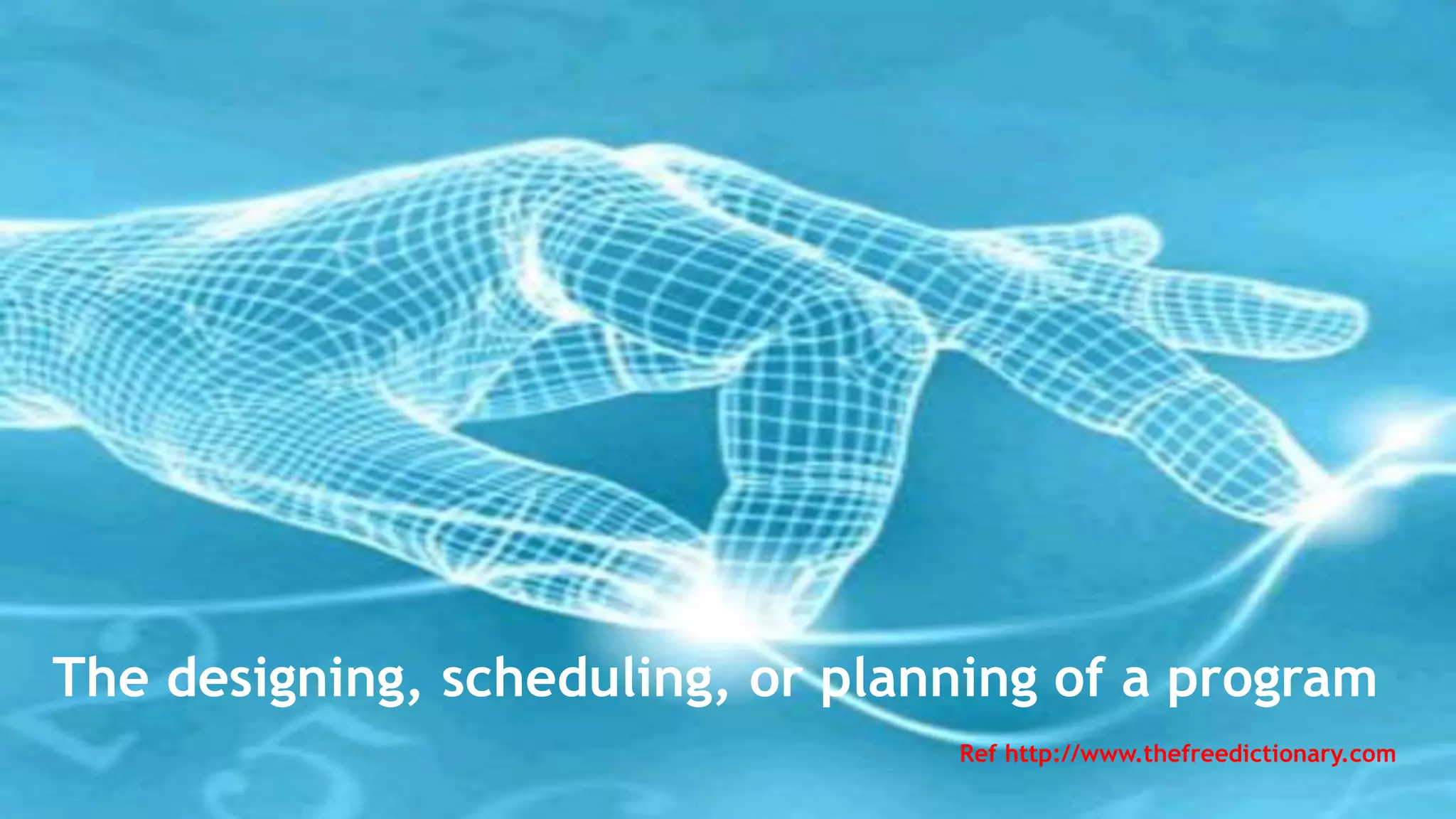 The designing, scheduling, or planning of a program
Ref http://www.thefreedictionary.com
 