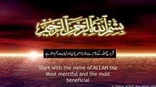 Start with the name of ALLAH the
Most merciful and the most
beneficial
 
