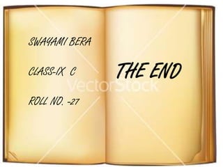 SWAYAMI BERA
CLASS-IX C
ROLL NO. -27
THE END
 