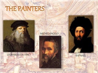 LEONARDO DA VINCI
MICHELANGELO
RAPHAEL
 